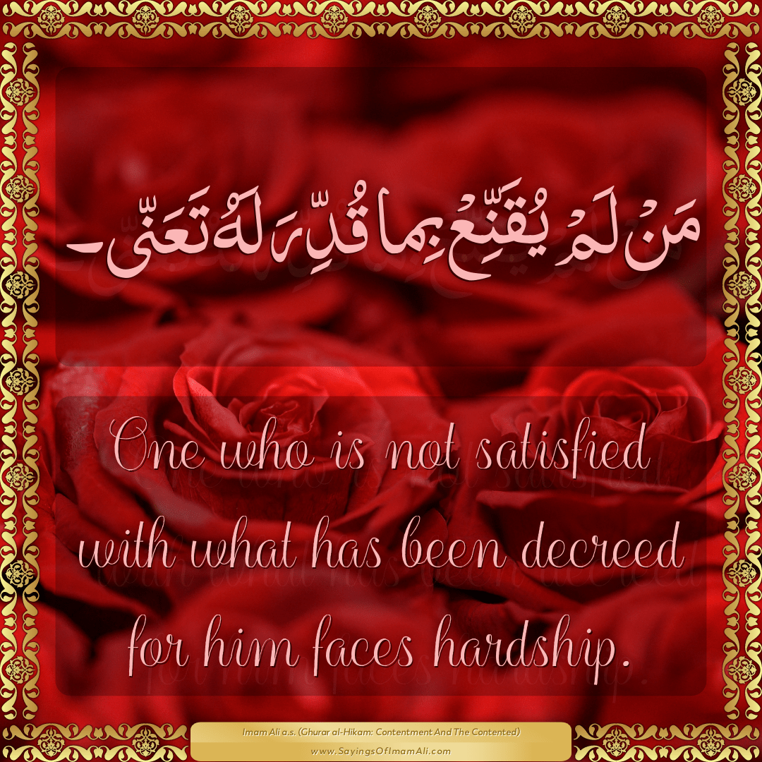One who is not satisfied with what has been decreed for him faces hardship.